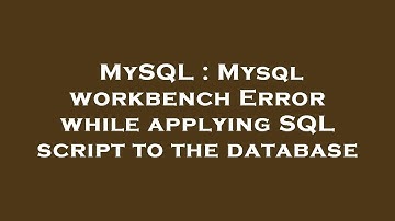 MySQL : Mysql workbench Error while applying SQL script to the database