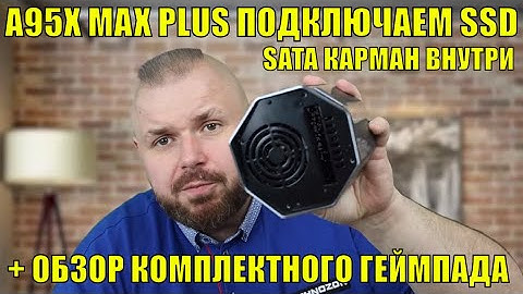 ТВ БОКС A95X MAX PLUS ПОДКЛЮЧАЕМ SSD ВО ВСТРОЕННЫЙ КАРМАН SATA И ОБЗОР КОМПЛЕКТНОГО ГЕЙМПАДА.