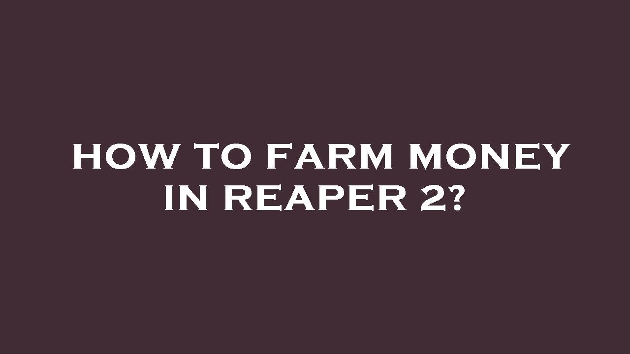 How to farm money in reaper 2?