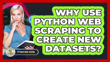 Why Use Python Web Scraping To Create New Datasets? - Python Code School
