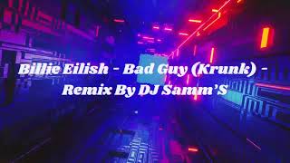 Billie Eilish - Bad Guy (Krunk) - Remix By DJ Samm’S