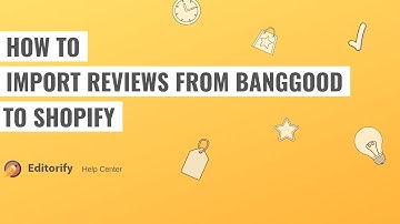 How to import reviews from Banggood to shopify using Editorify