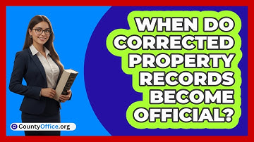 When Do Corrected Property Records Become Official?