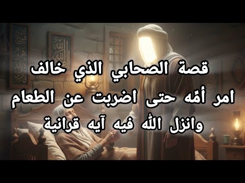 الصحابي الذي خالف امر امه حتى كادت ان تهلك انزل الله فيه ايه قرانيه عظيمه قصته مؤثره جدا