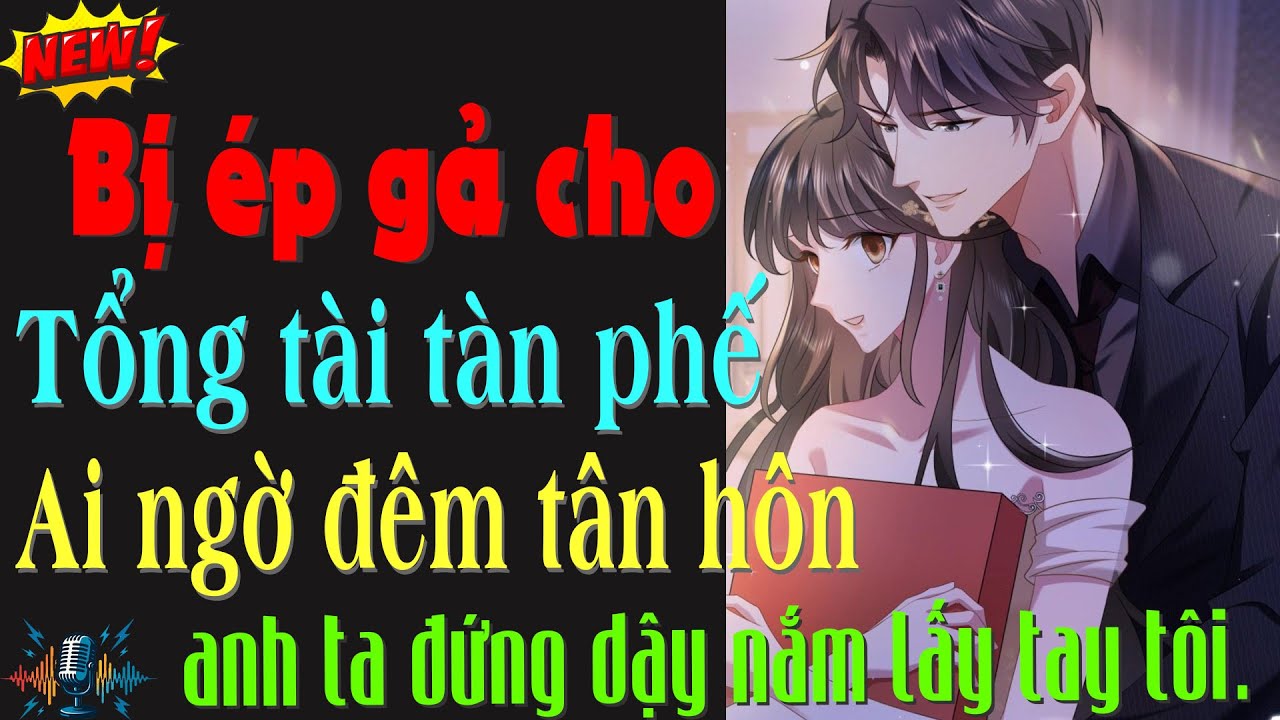 Đẫm Nước Mắt Với Câu Truyện Ngôn Tình - Bị ép gả cho Tổng tài tàn phế, ai ngờ đêm tân hôn ....