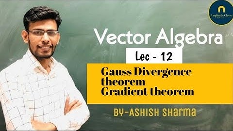 Gauss divergence theorem, Gradient theorem || Vector algebra 12 || CSIR NET IIT JAM GATE JEST TIFR