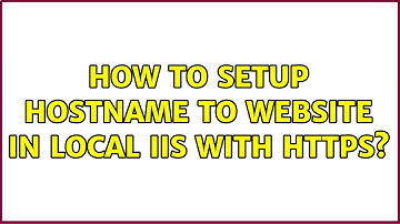 How to setup hostname to website in local IIS with HTTPS?