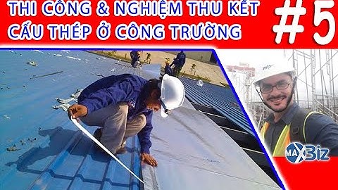 Quy trình thi công & nghiệm thu kết cấu thép tại công trường | Phần 2/3 | A Bờ Cờ