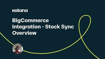 BigCommerce Integration: Stock Sync Overview (Episode 140) | Katana Cloud Inventory