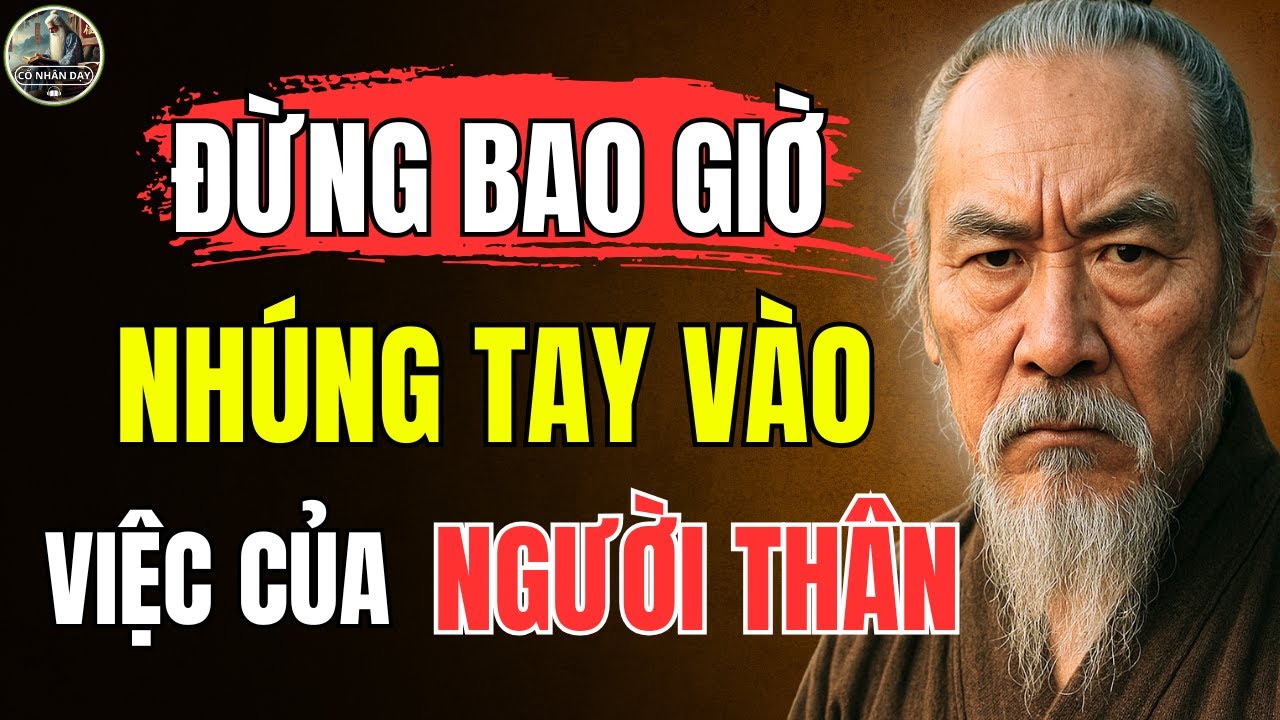 Cổ Nhân Dạy – Việc của NGƯỜI THÂN RUỘT THỊT, TUYỆT ĐỐI đừng bao giờ NHÚNG TAY VÀO | Triết Lý Sống