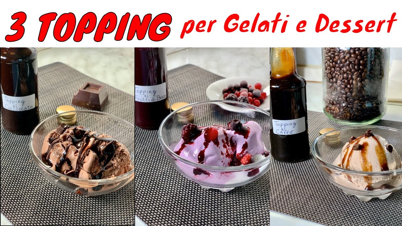 TOPPING per GELATI e DESSERT -TOPPING al CIOCCOLATO -TOPPING ai FRUTTI DI BOSCO -TOPPING al CAFFÈ