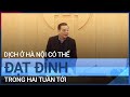 Dịch ở Hà Nội có thể đạt đỉnh trong hai tuần tới | VTC Tin mới