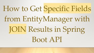 How to Get Specific Fields from EntityManager with JOIN Results in Spring Boot API