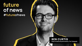 Future of News: Ben Curtis, The Telegraph