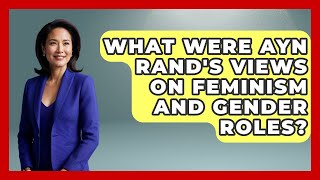 What Were Ayn Rand's Views On Feminism And Gender Roles? - The Right Politics