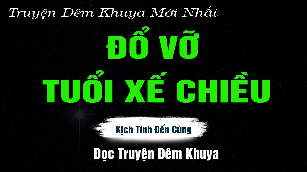 Nghe Mà Ngẫm - ĐỔ VỠ TUỔI XẾ CHIỀU - Đọc Truyện Đêm Khuya | Truyện Hay Đêm Khuya