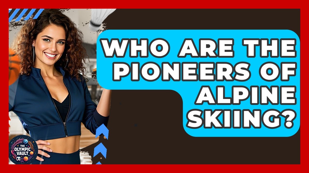 Who Are The Pioneers Of Alpine Skiing? - The Olympic Vault