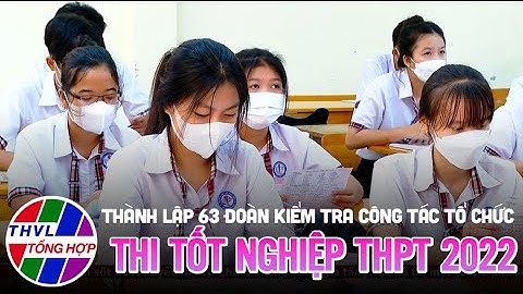 Thành lập 63 đoàn kiểm tra công tác tổ chức thi tốt nghiệp THPT 2022