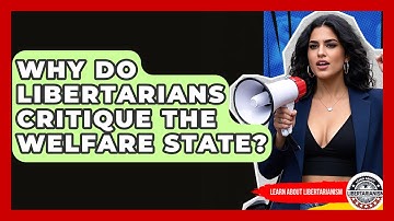 Why Do Libertarians Critique The Welfare State? - Learn About Libertarianism