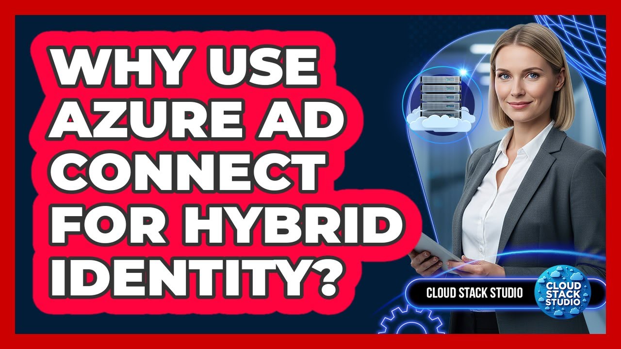 Why Use Azure AD Connect For Hybrid Identity? - Cloud Stack Studio