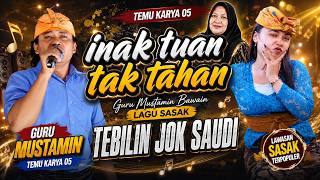 Download lagu INaq Tuan Tak Tahan.!! Guru Mustamin Bawain Lagu Sasak Tebilin Jok Saudi | Temu Karya 05 Terbaru