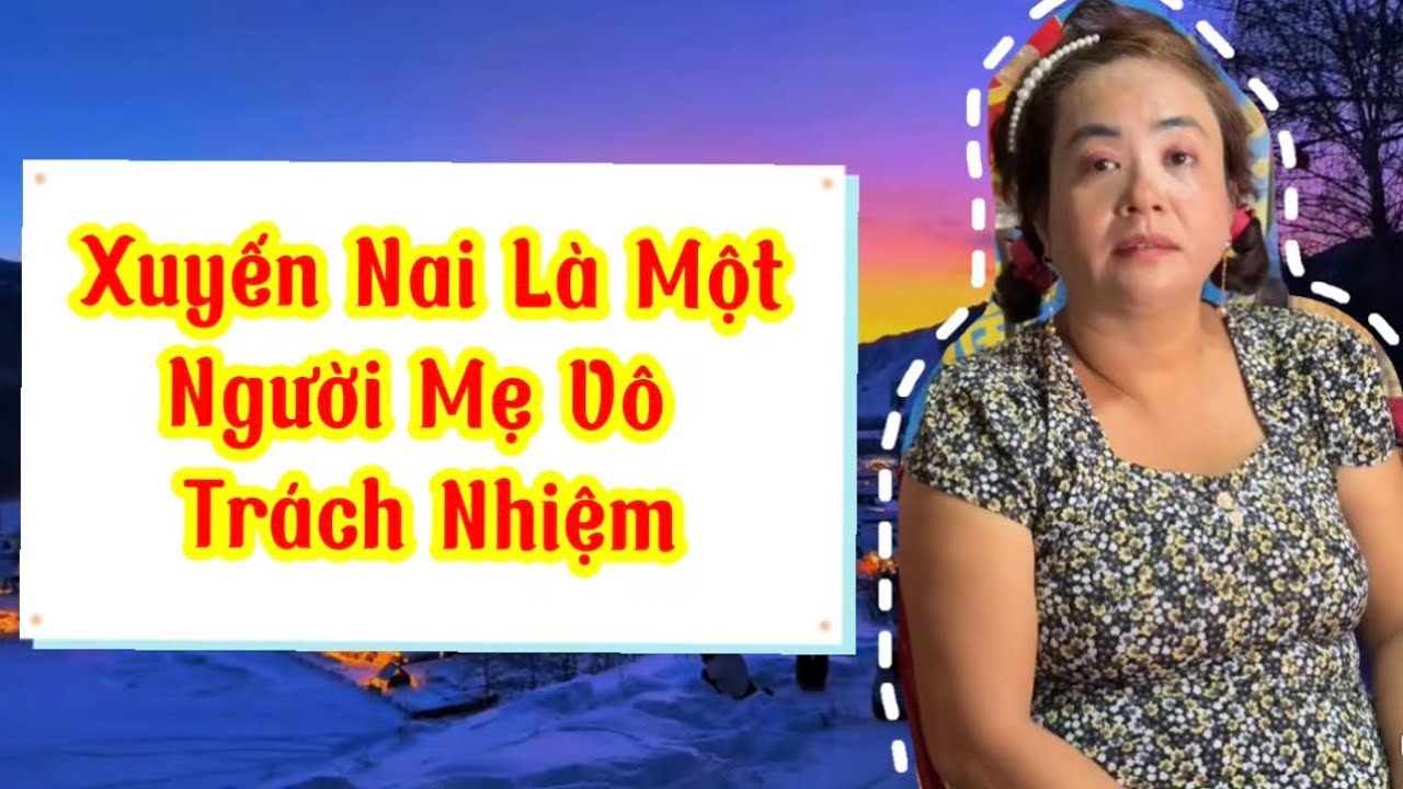 Xuyến Nai là một người mẹ vô tâm thiếu trách nhiệm