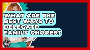 What Are The Best Ways To Delegate Family Chores? - The Millennial Mother