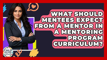 What Should Mentees Expect From A Mentor In A Mentoring Program Curriculum? - Child Welfare Network
