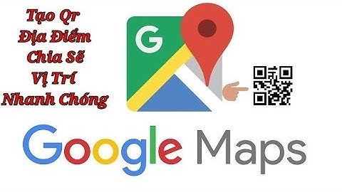 Cách tạo mã Qr địa điểm trên Google Maps chia sẽ cho bạn bè