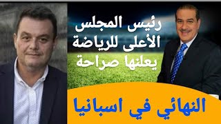 رئيس المجلس الأعلى للرياضة يعلنها صراحة : نهائي المونديال  في اسبانيا