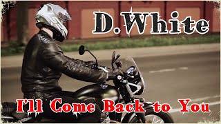 Смотреть клип D.White - I'Ll Come Back To You