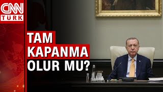 3 Haftalık Tam Kapanma Gelecek Mi? Kabine Toplantısının Kritik Gündemi