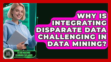 Why Is Integrating Disparate Data Challenging In Data Mining? - AI and Machine Learning Explained