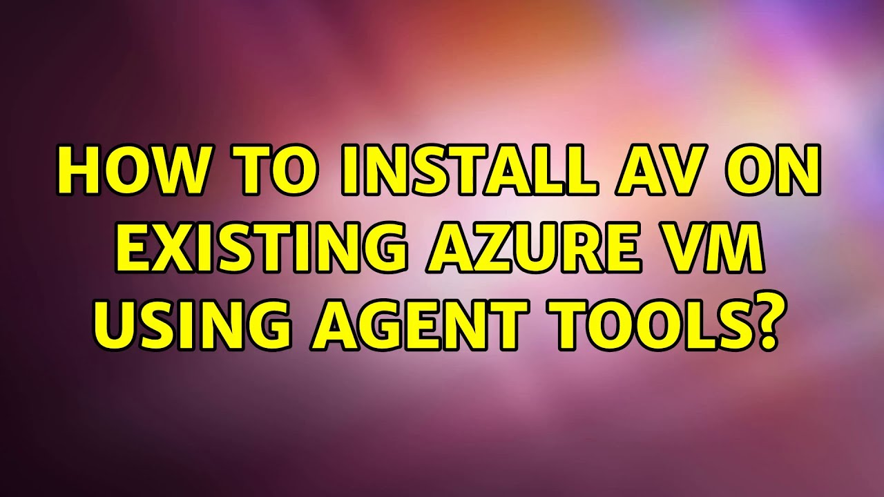 How to install AV on existing Azure VM using agent tools? YouTube