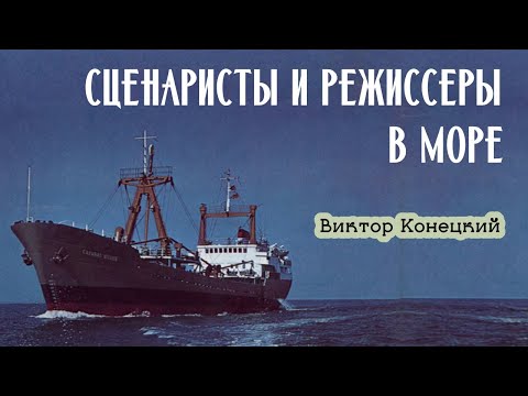 СЦЕНАРИСТЫ И РЕЖИССЕРЫ В МОРЕ / Виктор Конецкий