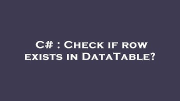 C# : Check if row exists in DataTable?
