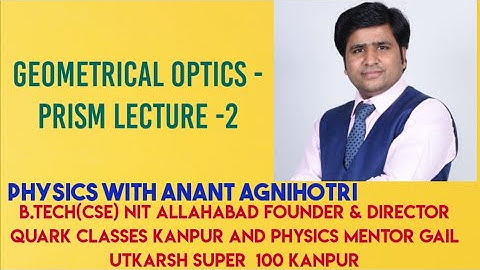 REFRACTION THROUGH PRISM||L2||PHYSICS||IIT JEE||NEET||CLASS 12||ANANT AGNIHOTRI ||QUARK CLASSES