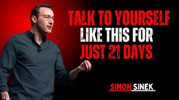 TALK TO YOURSELF LIKE THIS FOR JUST 21 DAYS || SIMON SINEK || BEST MOTIVATIONAL SPEECH