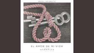 Video thumbnail of "Manu Negrete - El Amor de Mi Vida (Versión Acústica)"