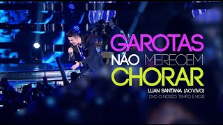 Luan Santana - Garotas Não Merecem Chorar (Novo DVD - O Nosso Tempo é Hoje)