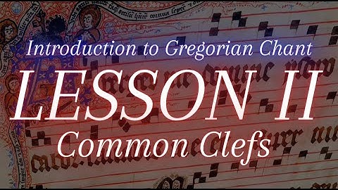Introduction to Gregorian Chant: Lesson II - Common Clefs