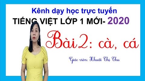 Tiếng Việt lớp 1 mới - 2020 | BÀI 2: CÀ, CÁ | Sách Cánh diều| Cô Thu #2