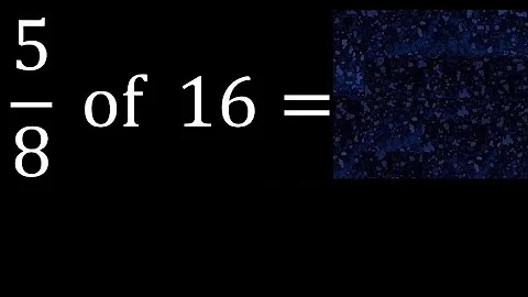 5/8 of 16 ,fraction of a number, part of a whole number