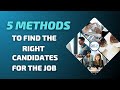 5 Methods To Find The Right Candidates For The Jobs