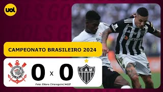 CORINTHIANS 0 X 0 ATLÉTICO-MG - CAMPEONATO BRASILEIRO 2024; VEJA OS GOLS