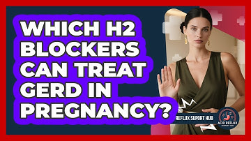 Which H2 Blockers Can Treat GERD In Pregnancy? - Acid Reflux Support Hub