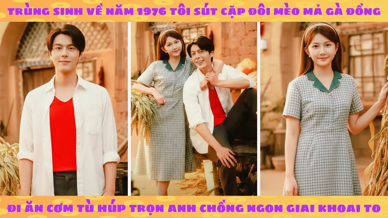 Trùng sinh 1976 tôi sút cặp đôi mèo mả gà đồng ăn cơm tù rồi húp trọn anh chồng đẹp choai hơi khoai