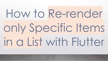 How to Re-render only Specific Items in a List with Flutter