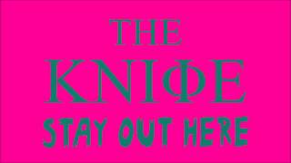 The Knife - Stay Out Here