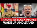 Ibrahim Traore Speaks To The Black World Wake Up And Stand